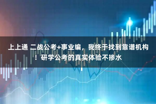 上上通 二战公考+事业编，我终于找到靠谱机构！研学公考的真实体验不掺水